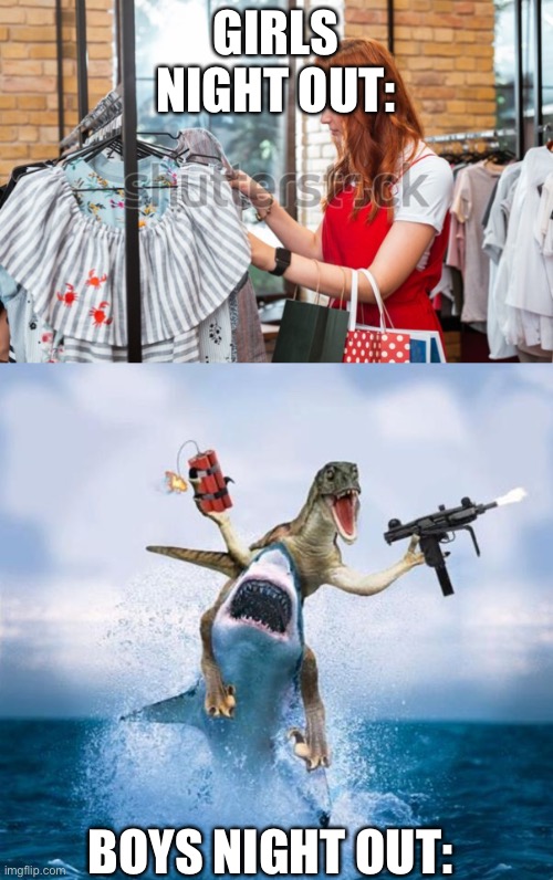 Riot in a nutshell | GIRLS NIGHT OUT:; BOYS NIGHT OUT: | image tagged in dinosaur riding shark | made w/ Imgflip meme maker