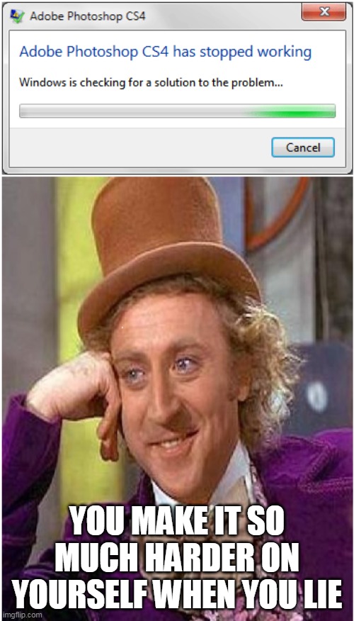 You're not checking for squat. | YOU MAKE IT SO MUCH HARDER ON YOURSELF WHEN YOU LIE | image tagged in windows,condescending wonka | made w/ Imgflip meme maker