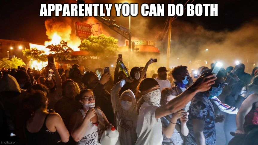 RiotersNoDistancing | APPARENTLY YOU CAN DO BOTH | image tagged in riotersnodistancing | made w/ Imgflip meme maker