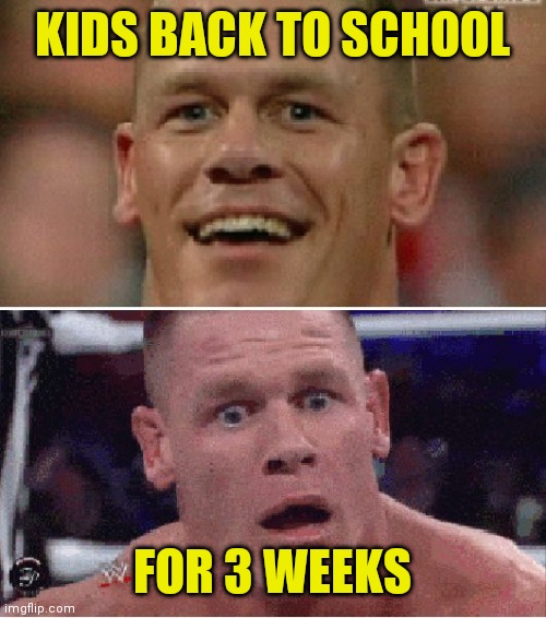 Parent reaction to short school term | KIDS BACK TO SCHOOL; FOR 3 WEEKS | image tagged in john cena happy/sad | made w/ Imgflip meme maker