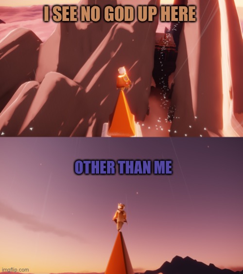 I SEE NO GOD UP HERE; OTHER THAN ME | image tagged in sky children of the light | made w/ Imgflip meme maker