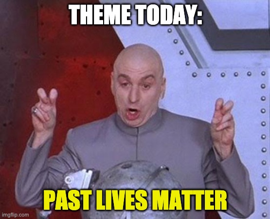 Dr Evil Laser Meme | THEME TODAY:; PAST LIVES MATTER | image tagged in memes,dr evil laser,black lives matter,past life,matter | made w/ Imgflip meme maker