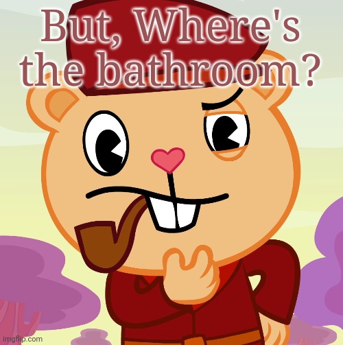 Pop (HTF) | But, Where's the bathroom? | image tagged in pop htf | made w/ Imgflip meme maker