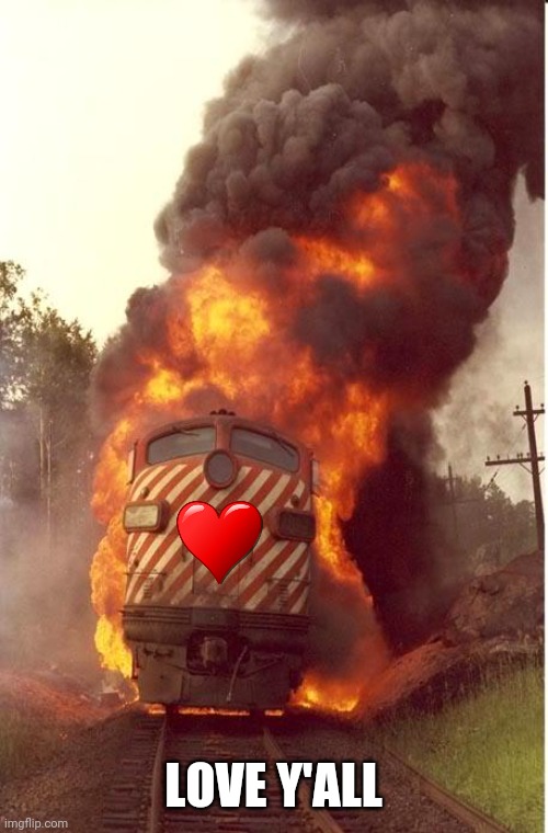 Train Fire | LOVE Y'ALL | image tagged in train fire | made w/ Imgflip meme maker