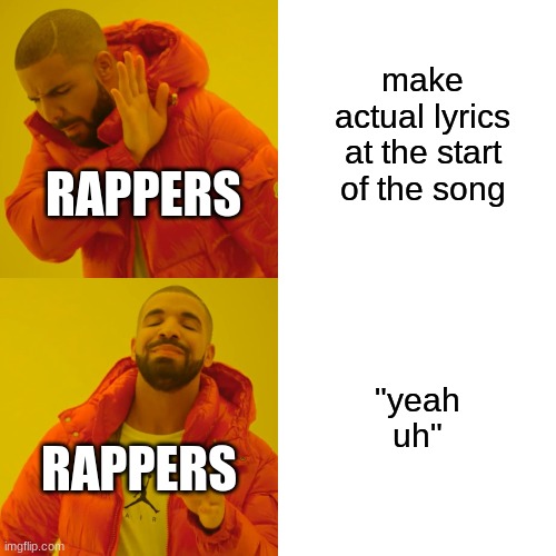 Drake Hotline Bling Meme | make actual lyrics at the start of the song; RAPPERS; "yeah uh"; RAPPERS | image tagged in memes,drake hotline bling | made w/ Imgflip meme maker