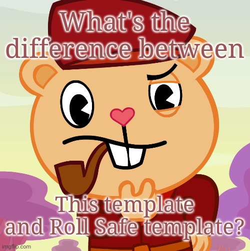 Pop (HTF) | What's the difference between; This template and Roll Safe template? | image tagged in pop htf,roll safe think about it,memes,happy tree friends,thinking | made w/ Imgflip meme maker