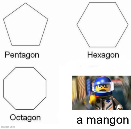 Pentagon Hexagon Octagon | a mangon | image tagged in memes,pentagon hexagon octagon | made w/ Imgflip meme maker