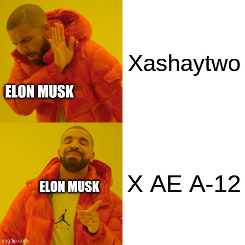 Drake Hotline Bling | Xashaytwo; ELON MUSK; X AE A-12; ELON MUSK | image tagged in memes,drake hotline bling,elon musk | made w/ Imgflip meme maker