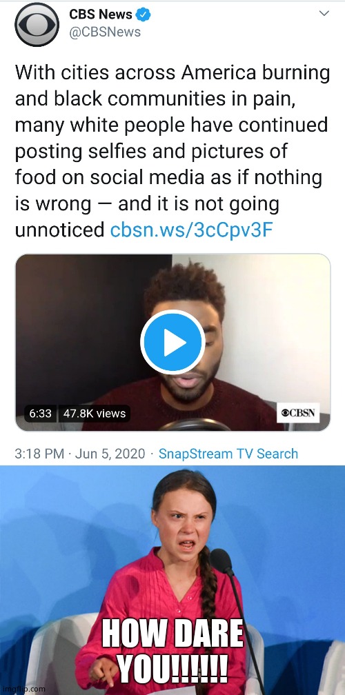 How absolutely dare you! |  HOW DARE YOU!!!!!! | image tagged in greta how dare you,cbs,you are fake news | made w/ Imgflip meme maker