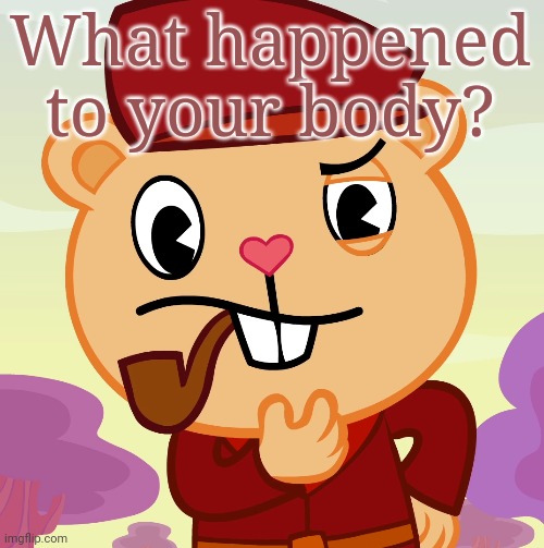 Pop (HTF) | What happened to your body? | image tagged in pop htf | made w/ Imgflip meme maker