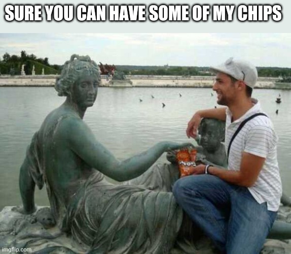 THAT KID STATUE | SURE YOU CAN HAVE SOME OF MY CHIPS | image tagged in chips,statues | made w/ Imgflip meme maker