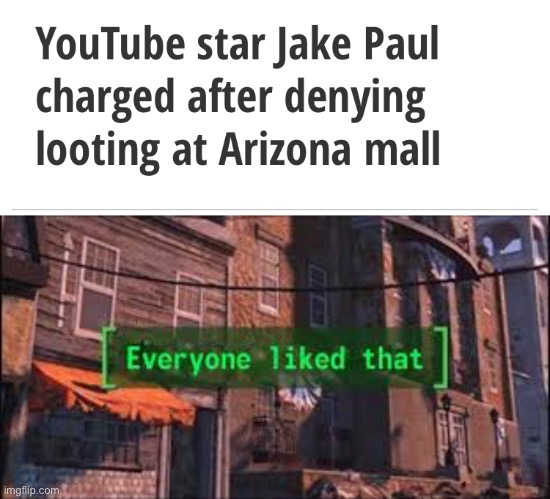 image tagged in everyone liked that,jake paul,looters,riots,george floyd | made w/ Imgflip meme maker