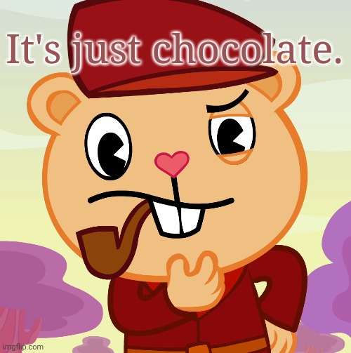 Pop (HTF) | It's just chocolate. | image tagged in pop htf | made w/ Imgflip meme maker