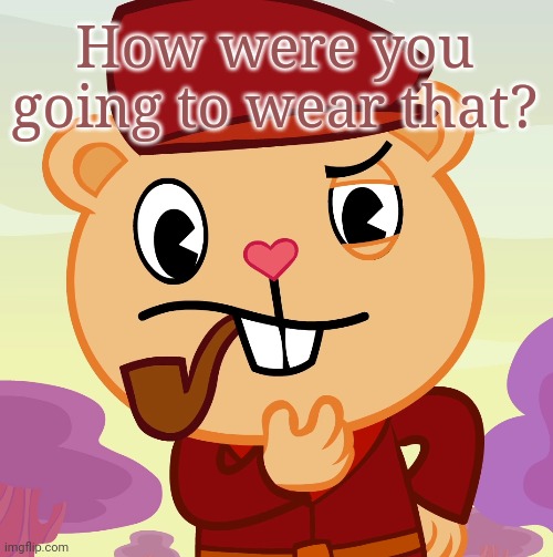Pop (HTF) | How were you going to wear that? | image tagged in pop htf | made w/ Imgflip meme maker