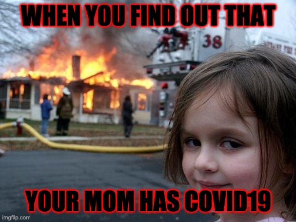 covid-19 | WHEN YOU FIND OUT THAT; YOUR MOM HAS COVID19 | image tagged in memes,disaster girl | made w/ Imgflip meme maker