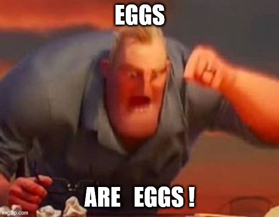 Mr incredible mad | EGGS ARE   EGGS ! | image tagged in mr incredible mad | made w/ Imgflip meme maker