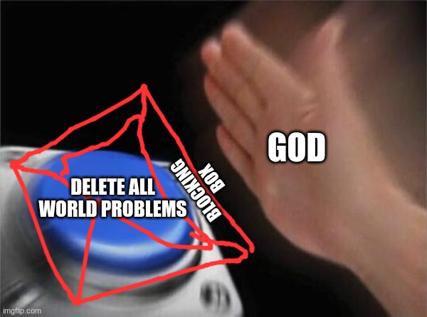 Blank Nut Button | GOD; DELETE ALL WORLD PROBLEMS; BLOCKING BOX | image tagged in memes,blank nut button | made w/ Imgflip meme maker