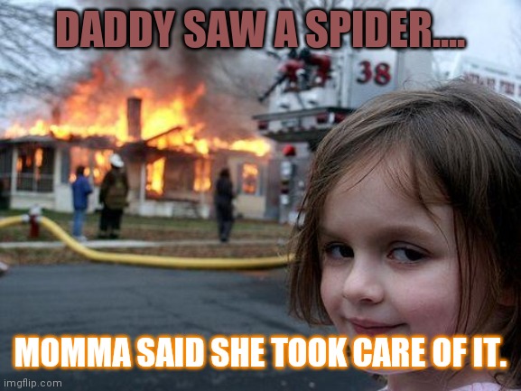 Disaster Girl Meme | DADDY SAW A SPIDER.... MOMMA SAID SHE TOOK CARE OF IT. | image tagged in memes,disaster girl | made w/ Imgflip meme maker