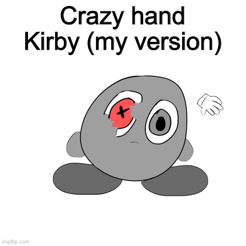 A | Crazy hand Kirby (my version) | made w/ Imgflip meme maker