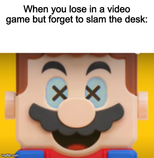 When you lose in a video game but forget to slam the desk: | image tagged in mario | made w/ Imgflip meme maker