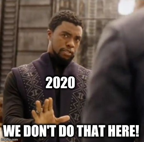 We don't do that here | 2020 WE DON'T DO THAT HERE! | image tagged in we don't do that here | made w/ Imgflip meme maker