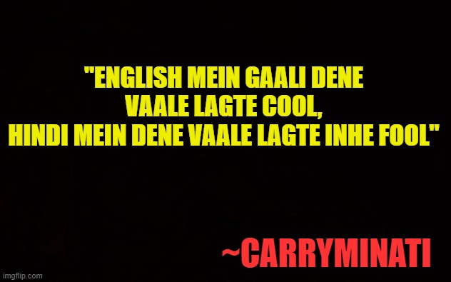 BLACK PAGE | "ENGLISH MEIN GAALI DENE VAALE LAGTE COOL,
HINDI MEIN DENE VAALE LAGTE INHE FOOL"; ~CARRYMINATI | image tagged in black page | made w/ Imgflip meme maker