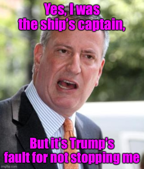 De Blasio | Yes, I was the ship’s captain, But it’s Trump’s fault for not stopping me | image tagged in de blasio | made w/ Imgflip meme maker
