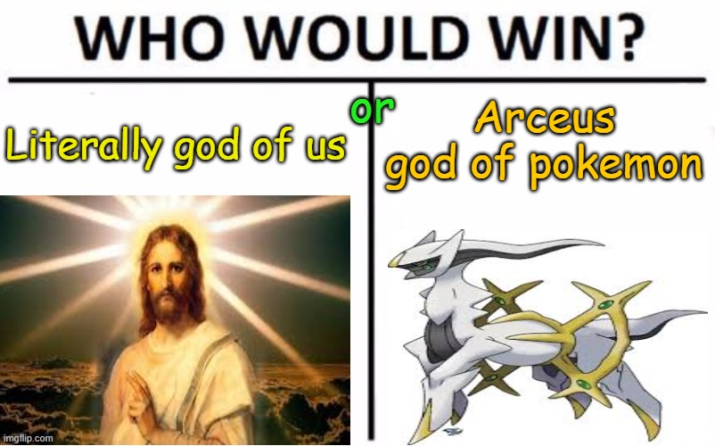 Tough situations my guy | or; Arceus god of pokemon; Literally god of us | image tagged in who would win,pokemon go | made w/ Imgflip meme maker