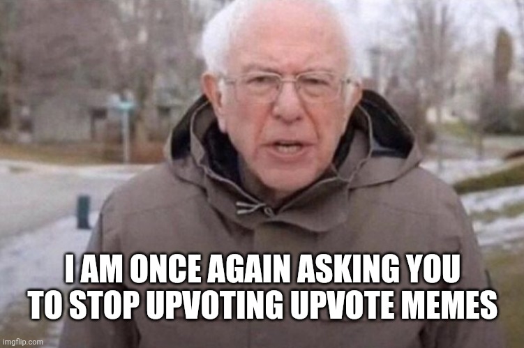 I am once again asking | I AM ONCE AGAIN ASKING YOU TO STOP UPVOTING UPVOTE MEMES | image tagged in i am once again asking | made w/ Imgflip meme maker