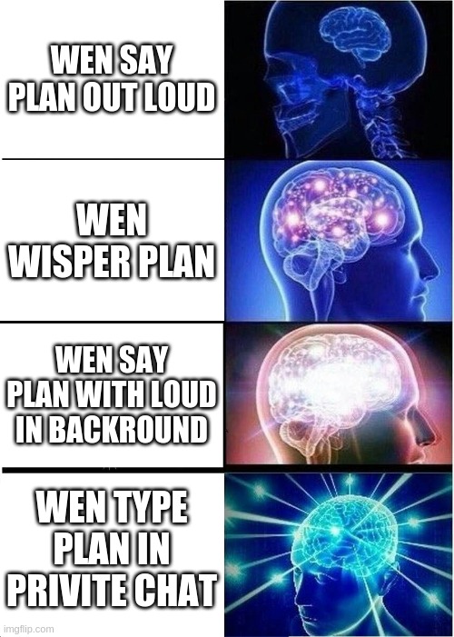 Expanding Brain | WEN SAY PLAN OUT LOUD; WEN WISPER PLAN; WEN SAY PLAN WITH LOUD IN BACKROUND; WEN TYPE PLAN IN PRIVITE CHAT | image tagged in memes,expanding brain | made w/ Imgflip meme maker