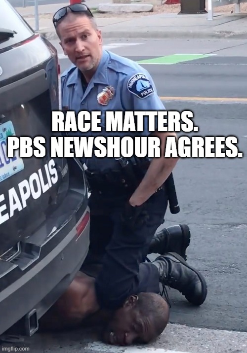 Race Matters. PBS NewsHour agrees. | RACE MATTERS.
PBS NEWSHOUR AGREES. | image tagged in derek chauvinist pig | made w/ Imgflip meme maker