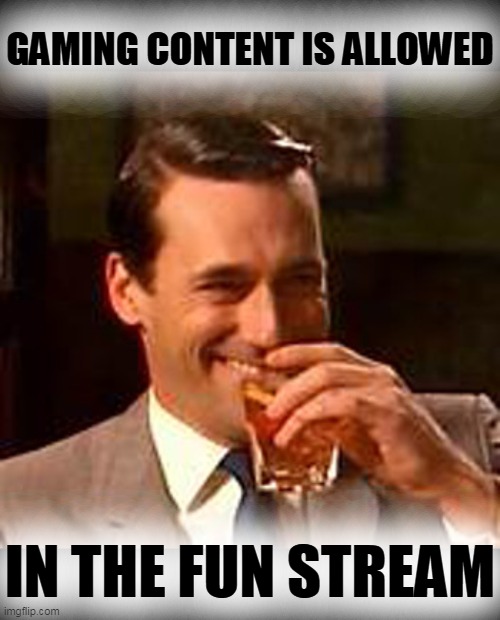 Jon Hamm mad men | GAMING CONTENT IS ALLOWED IN THE FUN STREAM | image tagged in jon hamm mad men | made w/ Imgflip meme maker