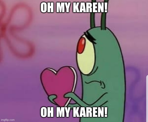 Plankton heart | OH MY KAREN! OH MY KAREN! | image tagged in plankton heart | made w/ Imgflip meme maker