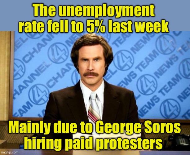Paid protesters | The unemployment rate fell to 5% last week; Mainly due to George Soros
hiring paid protesters | image tagged in breaking news,protesters,black lives matter | made w/ Imgflip meme maker