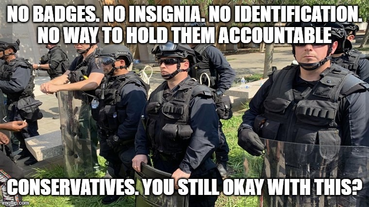 In Ukraine, they called them The Little Green Men. | NO BADGES. NO INSIGNIA. NO IDENTIFICATION.
NO WAY TO HOLD THEM ACCOUNTABLE; CONSERVATIVES. YOU STILL OKAY WITH THIS? | image tagged in second amendment,tyranny,conservatives | made w/ Imgflip meme maker