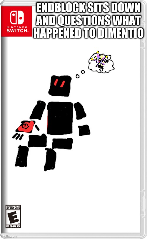 Endblock: What the hell happened to him? He just randomly dissappeared. | ENDBLOCK SITS DOWN AND QUESTIONS WHAT HAPPENED TO DIMENTIO | image tagged in nintendo switch | made w/ Imgflip meme maker