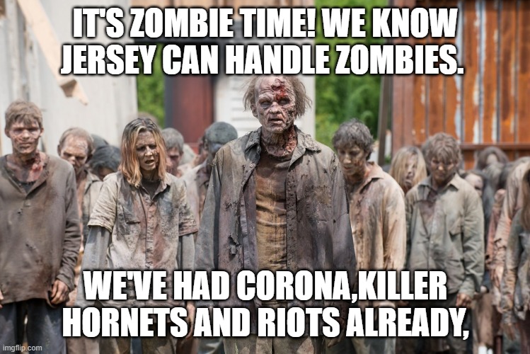 Jersey Zombies vs corona | IT'S ZOMBIE TIME! WE KNOW JERSEY CAN HANDLE ZOMBIES. WE'VE HAD CORONA,KILLER HORNETS AND RIOTS ALREADY, | image tagged in zombies,lisa payne,new jersey memory page | made w/ Imgflip meme maker