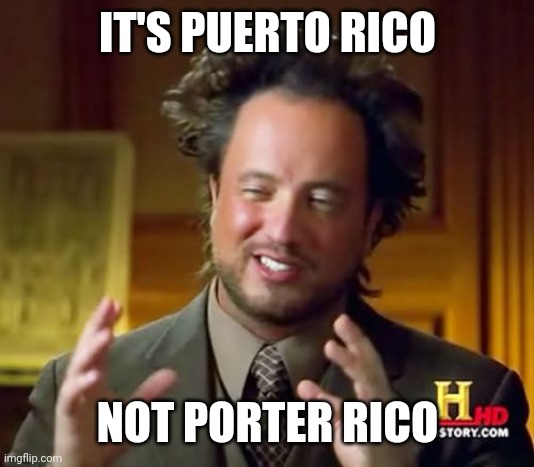 Ancient Aliens Meme | IT'S PUERTO RICO; NOT PORTER RICO | image tagged in memes,ancient aliens | made w/ Imgflip meme maker