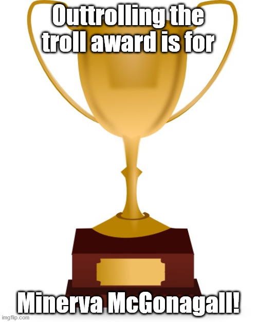 Blank Trophy | Outtrolling the troll award is for Minerva McGonagall! | image tagged in blank trophy | made w/ Imgflip meme maker