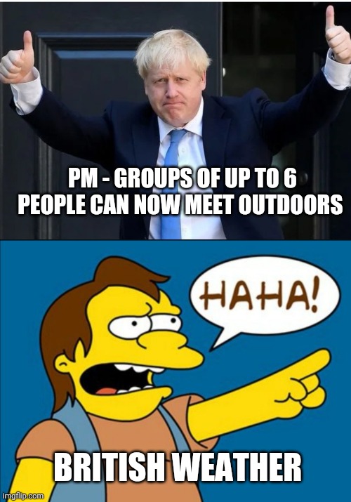 PM - GROUPS OF UP TO 6 PEOPLE CAN NOW MEET OUTDOORS; BRITISH WEATHER | made w/ Imgflip meme maker