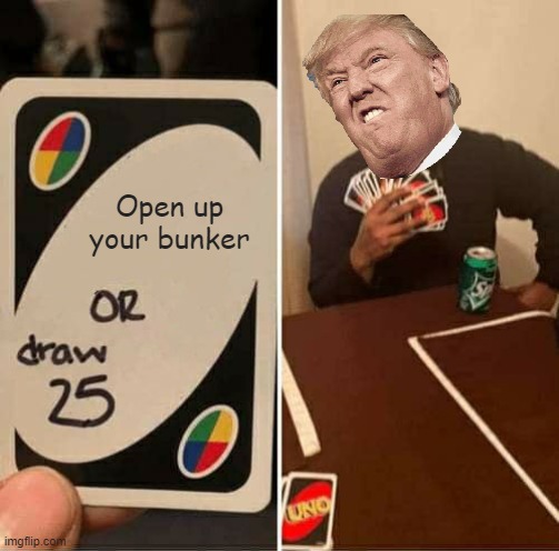 yee | Open up your bunker | image tagged in memes,uno draw 25 cards | made w/ Imgflip meme maker