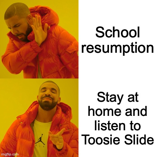 Quarantine | School resumption; Stay at home and listen to Toosie Slide | image tagged in memes,drake hotline bling | made w/ Imgflip meme maker