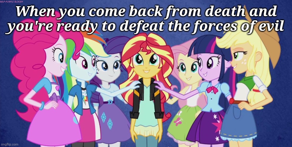 Sunset Shimmer Praised | When you come back from death and you're ready to defeat the forces of evil | image tagged in my little pony,memes,equestria girls,sunset shimmer,funny | made w/ Imgflip meme maker