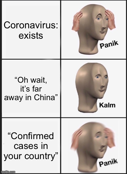 Panik Kalm Panik Meme | Coronavirus: exists; “Oh wait, it’s far away in China”; “Confirmed cases in your country” | image tagged in memes,panik kalm panik | made w/ Imgflip meme maker