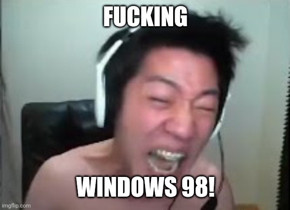 Fucking Windows 98! Get Bill Gates In Here! | FUCKING; WINDOWS 98! | image tagged in extreme korean streamer rage,memes,angry korean gamer,funny | made w/ Imgflip meme maker