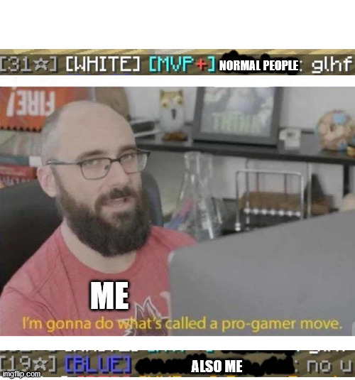 no u | NORMAL PEOPLE; ME; ALSO ME | image tagged in pro gamer move,vsauce,no u,minecraft | made w/ Imgflip meme maker