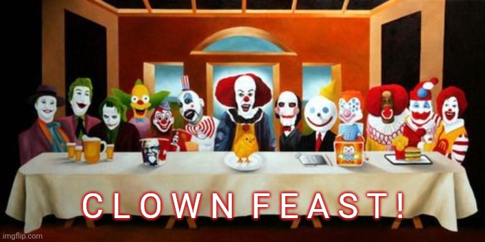 Clown Feast! | C L O W N  F E A S T ! | image tagged in creepy clowns | made w/ Imgflip meme maker