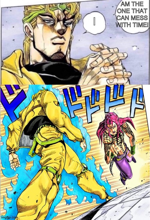 Dio Vs Diavolo | AM THE ONE THAT CAN MESS WITH TIME! I | image tagged in jojo's bizarre adventure | made w/ Imgflip meme maker