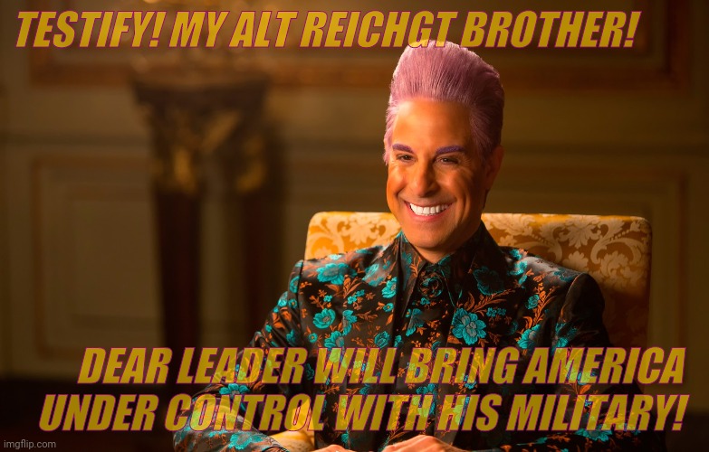 Caesar Flickerman (Stanley Tucci) | TESTIFY! MY ALT REICHGT BROTHER! DEAR LEADER WILL BRING AMERICA UNDER CONTROL WITH HIS MILITARY! | image tagged in caesar flickerman stanley tucci | made w/ Imgflip meme maker