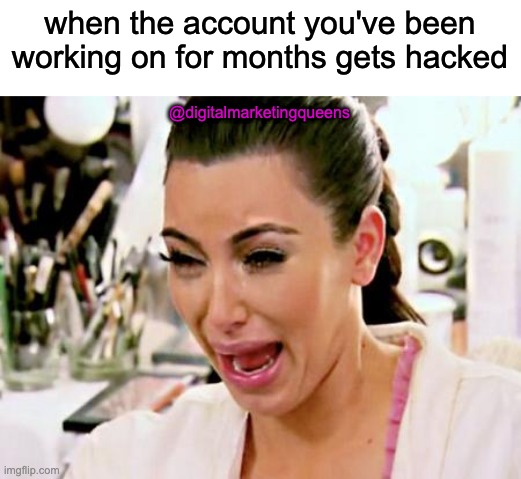 When your instagram gets hacked | when the account you've been working on for months gets hacked; @digitalmarketingqueens | image tagged in kim kardashian,instagram,social media,kardashians,girl | made w/ Imgflip meme maker